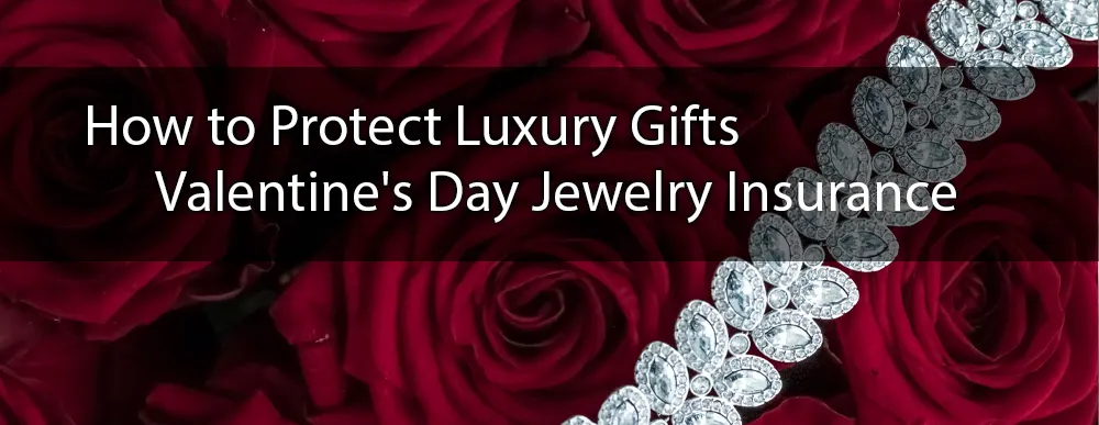 How to Protect Luxury Gifts – Valentine’s Day Jewelry Insurance